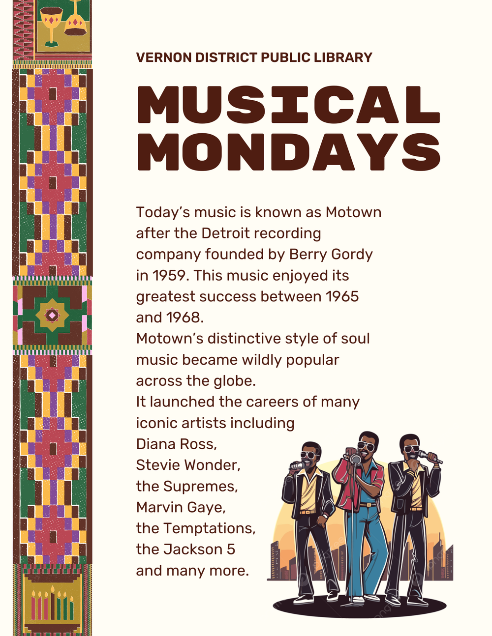 Today’s music is known as Motown after the Detroit recording company founded by Berry Gordy in 1959. This music enjoyed its greatest success between 1965 and 1968.  Motown’s distinctive style of soul music became wildly popular across the globe.  It launched the careers of many iconic artists including  Diana Ross,  Stevie Wonder, the Supremes, Marvin Gaye,  the Temptations,  the Jackson 5  and many more.