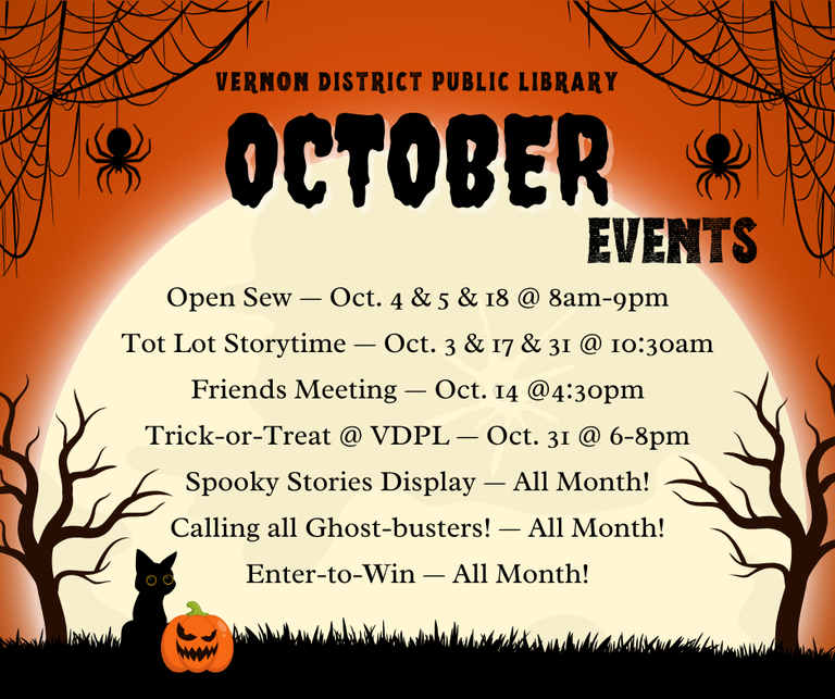 Open Sew — Oct. 4 & 5 & 18 @ 8am-9pm Tot Lot Storytime — Oct. 3 & 17 & 31 @ 10:30am Friends Meeting — Oct. 14 @4:30pm Trick-or-Treat @ VDPL — Oct. 31 @ 6-8pm Spooky Stories Display — All Month! Calling all Ghost-busters! — All Month! Enter-to-Win — All Month!