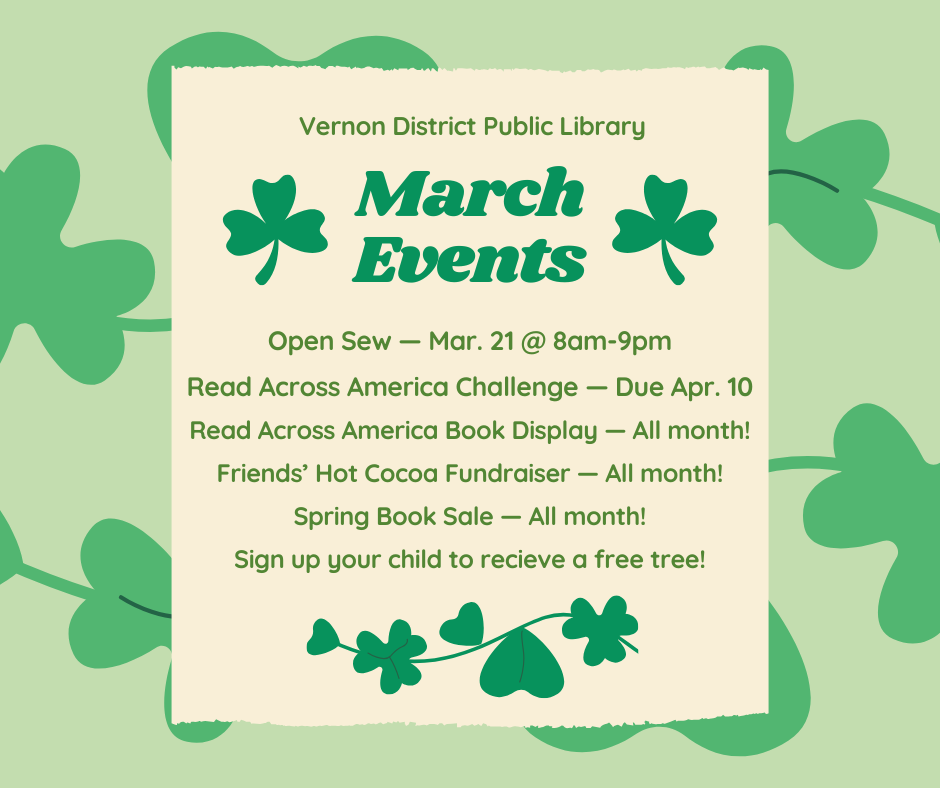 Open Sew — Mar. 21 @ 8am-9pm Read Across America Challenge — Due Apr. 10 Read Across America Book Display — All month! Friends’ Hot Cocoa Fundraiser — All month! Spring Book Sale — All month! Sign up your child to receive a free tree!